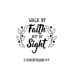 Walk by faith not by sight. Lettering. calligraphy vector. Ink illustration.