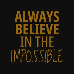 Always believe in the impossible. Motivational quotes
