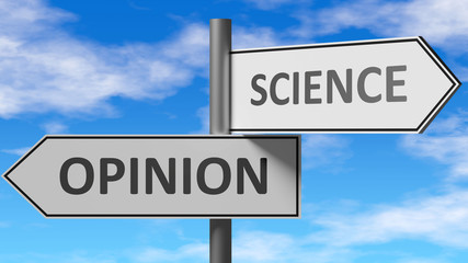 Opinion and science as a choice - pictured as words Opinion, science on road signs to show that when a person makes decision he can choose either Opinion or science as an option, 3d illustration