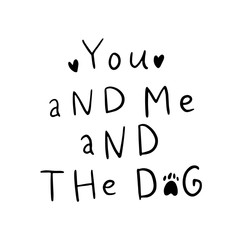 Dog adoption hand written lettering. Brush lettering quote about the dog, you and me and the dog. Vector motivational saying with black ink on white isolated background.