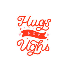 Hand drawn lettering quote. The inscription: Hugs not ughs. Perfect design for greeting cards, posters, T-shirts, banners, print invitations.Monoline style.