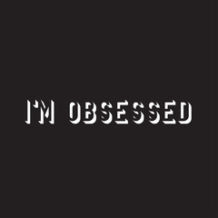 Phrase I am obsessed with on a dark background. Stylish design for printing on t-shirts and things. An obsession or idea to succeed.