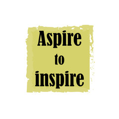 Beautiful phrase aspire to inspire for applying to t-shirts. Stylish and modern design for printing on clothes and things. Inspirational phrase. Motivational call for placement on posters and vinyl.