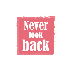 Beautiful phrase Never look back for applying to t-shirts. Stylish design for printing on clothes and things. Inspirational phrase. Motivational call for placement on posters and vinyl stickers.