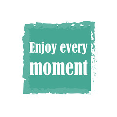 Phrase Enjoy every moment for applying to t-shirts. Stylish and modern design for printing on clothes and things. Inspirational phrase. Motivational call for placement on posters and vinyl stickers.