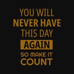 Fototapeta na wymiar You will never have this day again so make it count. Inspirational and motivational quote.