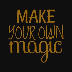 Make your own magic. Inspirational and motivational quote.