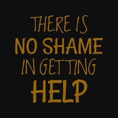 There is no shame in getting help. Inspirational and motivational quote.
