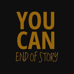 You can end of story. Inspirational and motivational quote.