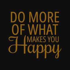Do more of what makes you happy. Inspirational and motivational quote.