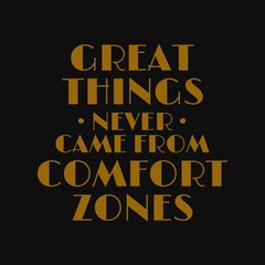 Great things never came from comfort zones. Inspirational and motivational quote.