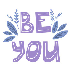Be you - Handwritten lettering. Quotes for women. Feminist motivational slogans. Vector handwritten font. Beautiful flowers isolated on white background. The inscription on cards and clothes.