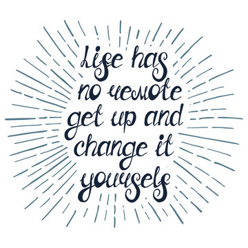 Illustration with quote "Life has no remote get up and change it yourself". Can be used like business slogan, for postcard, poster, tattoo or t-shirt.