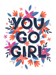 You go girl - vector illustration; stylish print for t shirts; posters; cards and prints with flowers and floral elements.Feminism quote and woman motivational slogan.Women's movement concept.