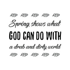  Spring shows what God can do with a drab and dirty world. Calligraphy saying for print. Vector Quote 