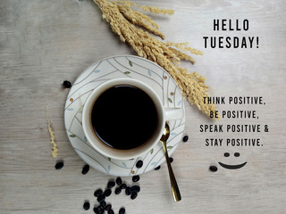 Hello Tuesday. Inspirational motivational quote - Think positive, be positive, speak positive and...