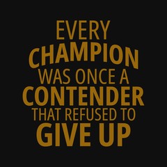 Every champion was once a contender that refused to give up. Inspirational and motivational quote.