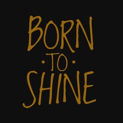 Born to shine. Inspirational and motivational quote.