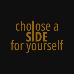 Choose a side for yourself. Inspirational and motivational quote.