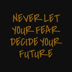 Never let your fear decide your future. Inspirational and motivational quote.