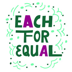 Each for equal quote. Motivation phrase about tolerance, race equality, feminism . Inspirational slogan. Hand lettering. San serif letters. Vector illustration design element for poster