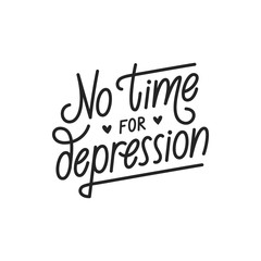 No time for depression hand drawn vector lettering. Motivating phrase to cope with depression poster.