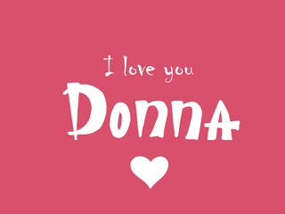 I love you Donna. Woman's name. Hand drawn lettering. Vector illustration. Best for love or Valentine's day banner