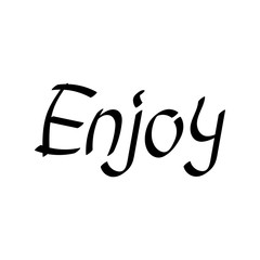 Enjoy . Hand drawn lettering quote, vector inscription. Phrase for posters, t-shirts and other surface