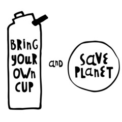 Vector illustration. Words bring your own cup and save planet, save money, get discount. Cup, mug, for coffee, tea. For printing on cafes, t-shirts. Black and white.
