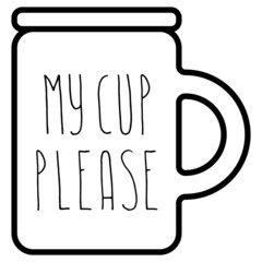 Vector illustration. Words My cup please. Cup, mug, for coffee, tea. For printing on cafes, t-shirts. Black and white.