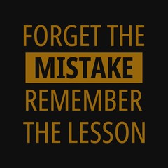 Forget the mistake remember the lesson. Inspirational and motivational quote.