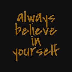 Always believe in yourself. Inspirational and motivational quote.
