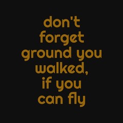 Fototapeta na wymiar Don't forget ground you walked, if you can fly. Inspirational and motivational quote.