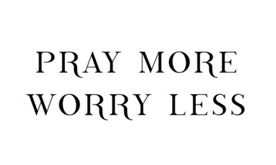 Pray more worry less, Christian faith, typography for print or use as poster, card, flyer or T shirt
