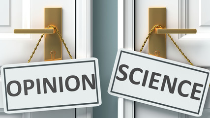Opinion or science as a choice in life - pictured as words Opinion, science on doors to show that Opinion and science are different options to choose from, 3d illustration