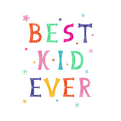 Vector illustration with bright inscription Best Kid Ever on white background. For poster in nursery, template for greeting card, design t-shirt print, cover.