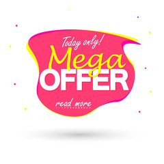 Mega Offer, sale bubble banner design template, discount tag, today only, vector illustration