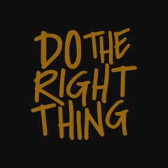 Motivational and inspirational quote. Do the right thing.