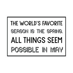 The world’s favorite season is the spring. All things seem possible in May. Calligraphy saying for print. Vector Quote 