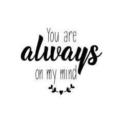 You are always on my mind. Lettering. calligraphy vector. Ink illustration.