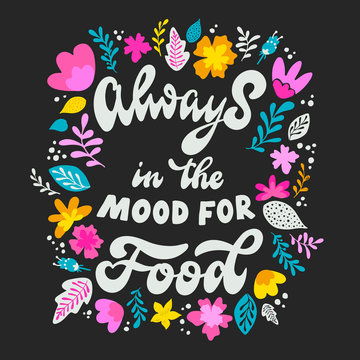 funny hand lettering quote 'Always in the mood for food' decorated with flowers'