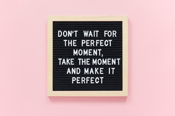 Don't wait for the perfect moment, take the moment and make it perfect. Motivational quote on black letter board frame on pink background. Concept inspirational quote of the day. - obrazy, fototapety, plakaty