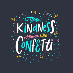 Throw Kindness around like confetti. Lettering colorful phrase. Vector illustration. Isolated on black background.