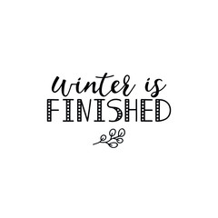 Winter is finished. Lettering. Ink illustration. Modern brush calligraphy Isolated on white background. t-shirt design