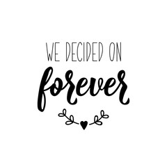 We decided on forever. Lettering. calligraphy vector. Ink illustration.