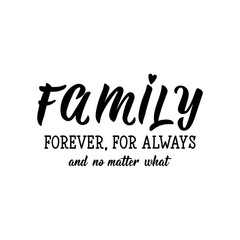 Family forever, for always and no matter what. Lettering. calligraphy vector. Ink illustration.
