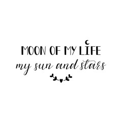 Moon of my life, my sun and stars. Lettering. calligraphy vector. Ink illustration.