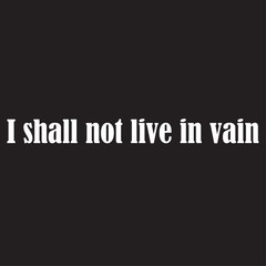 I shall not live in vain for applying to t-shirts. Stylish and modern design for printing on clothes and things. Inspirational phrase. Motivational call for placement on posters and vinyl stickers.