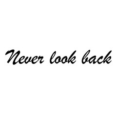 Beautiful phrase Never look back for applying to t-shirts. Design for printing on clothes and things. Inspirational phrase. Motivational call for placement on posters and vinyl stickers.
