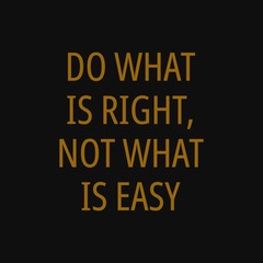 Do what is right not what is easy. Motivational and inspirational quote.